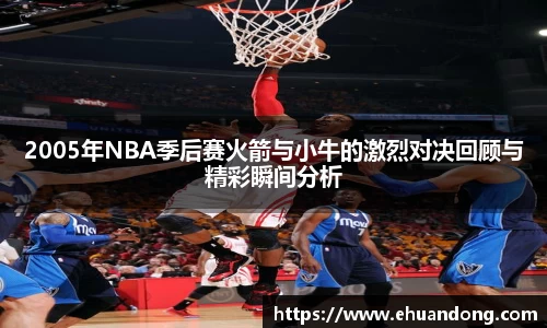 2005年NBA季后赛火箭与小牛的激烈对决回顾与精彩瞬间分析
