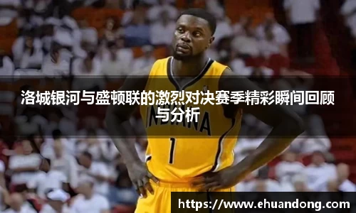洛城银河与盛顿联的激烈对决赛季精彩瞬间回顾与分析